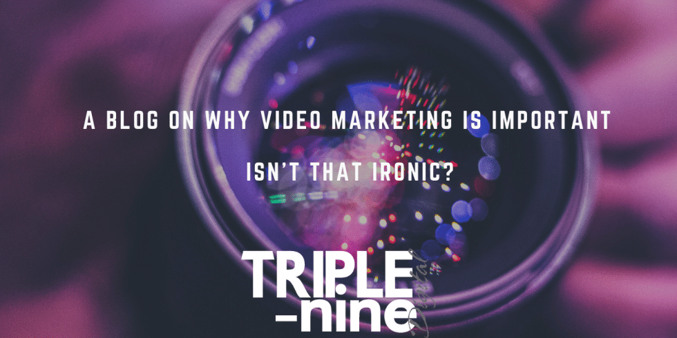 A Blog on Why Video Marketing is Important. Isn’t that Ironic?