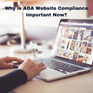 Why is ADA Website Compliance Important Now?